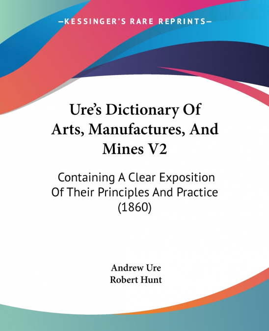 Ure’s Dictionary Of Arts, Manufactures, And Mines V2