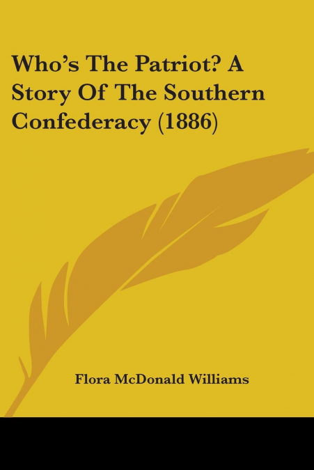 Who’s The Patriot? A Story Of The Southern Confederacy (1886)