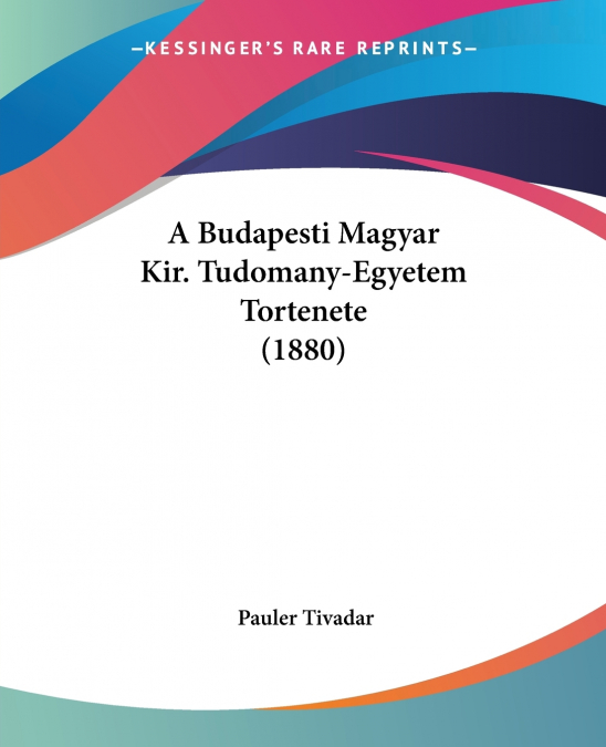 A Budapesti Magyar Kir. Tudomany-Egyetem Tortenete (1880)