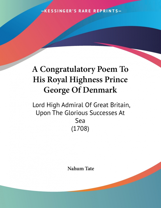 A Congratulatory Poem To His Royal Highness Prince George Of Denmark