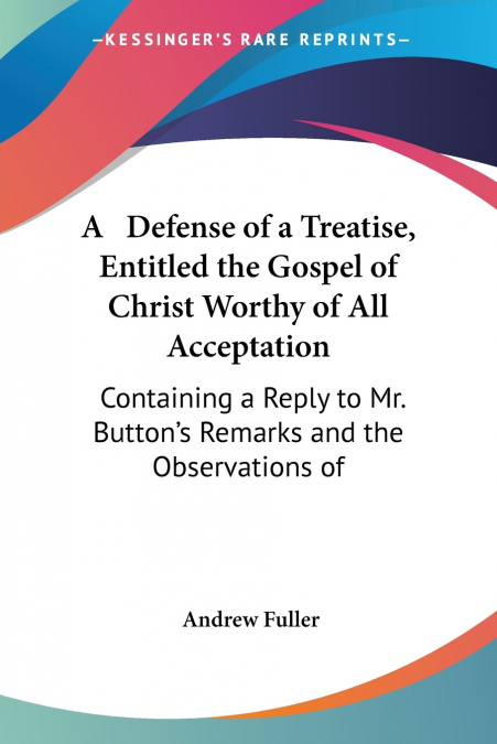 A   Defense of a Treatise, Entitled the Gospel of Christ Worthy of All Acceptation