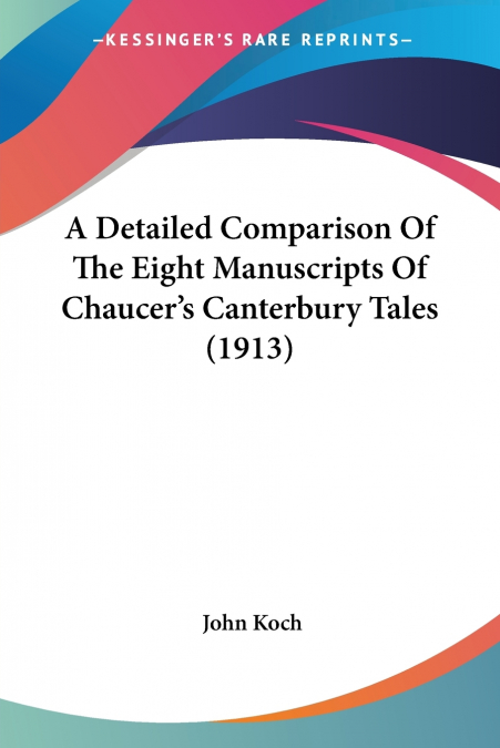 A Detailed Comparison Of The Eight Manuscripts Of Chaucer’s Canterbury Tales (1913)
