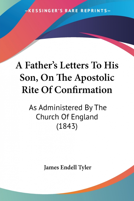 A Father’s Letters To His Son, On The Apostolic Rite Of Confirmation