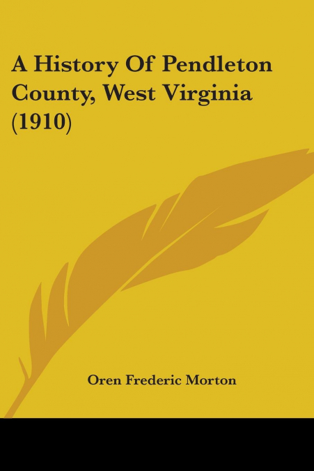 A History Of Pendleton County, West Virginia (1910)