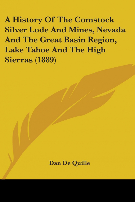 A History Of The Comstock Silver Lode And Mines, Nevada And The Great Basin Region, Lake Tahoe And The High Sierras (1889)