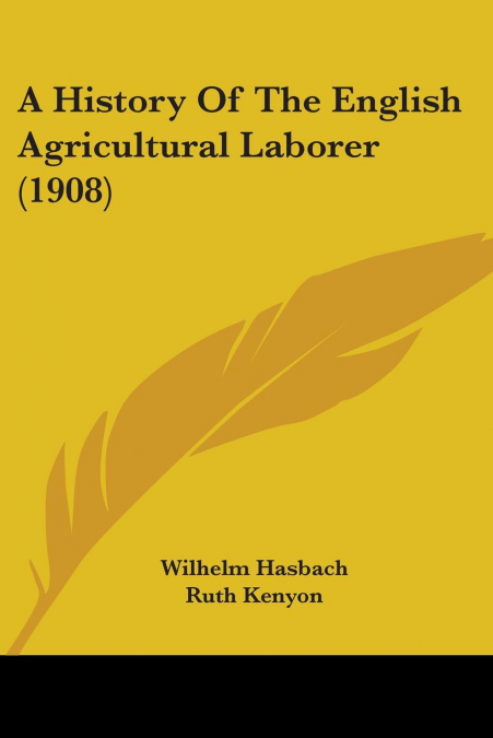 A History Of The English Agricultural Laborer (1908)