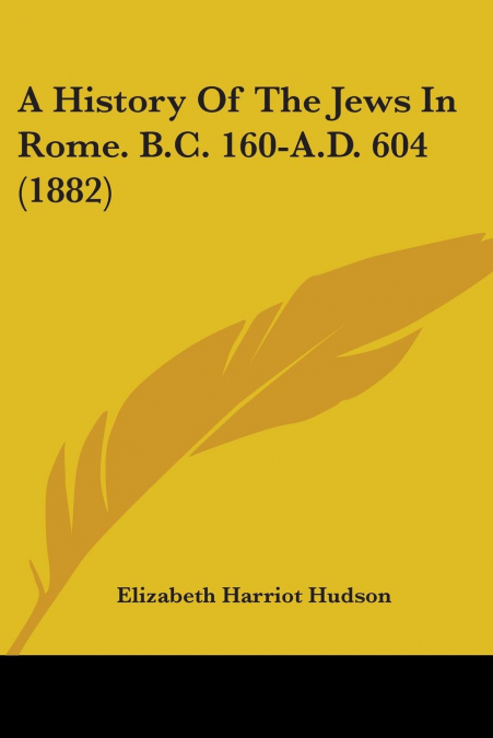 A History Of The Jews In Rome. B.C. 160-A.D. 604 (1882)