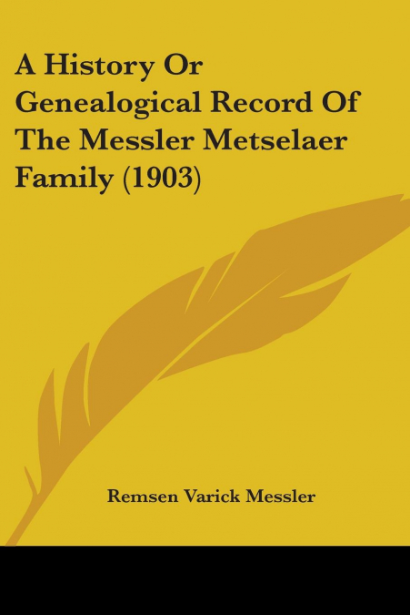 A History Or Genealogical Record Of The Messler Metselaer Family (1903)