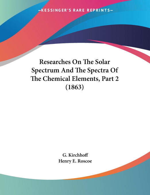 Researches On The Solar Spectrum And The Spectra Of The Chemical Elements, Part 2 (1863)