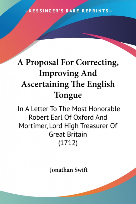 A Proposal For Correcting, Improving And Ascertaining The English Tongue