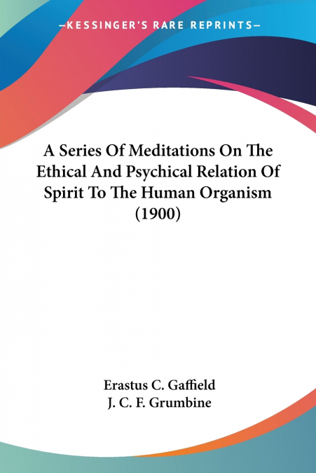 A Series Of Meditations On The Ethical And Psychical Relation Of Spirit To The Human Organism (1900)