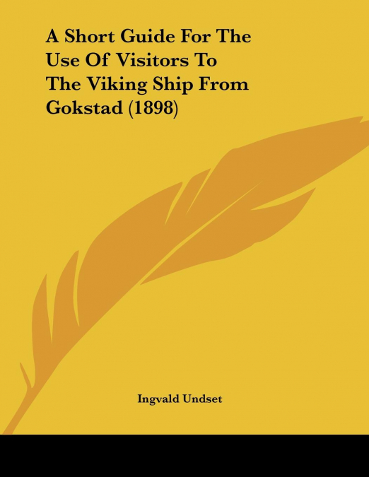 A Short Guide For The Use Of Visitors To The Viking Ship From Gokstad (1898)