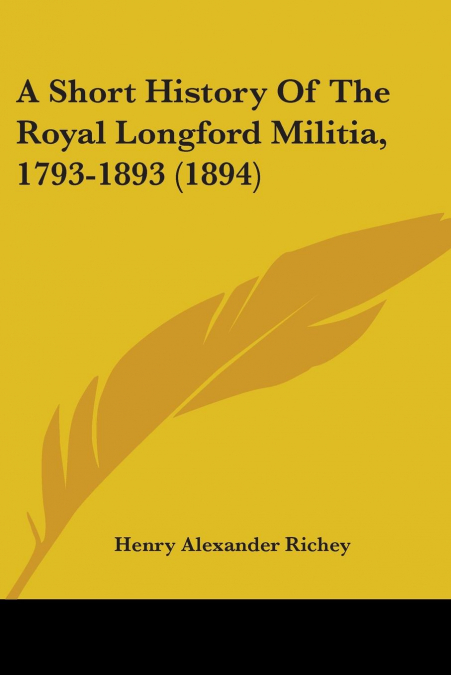 A Short History Of The Royal Longford Militia, 1793-1893 (1894)