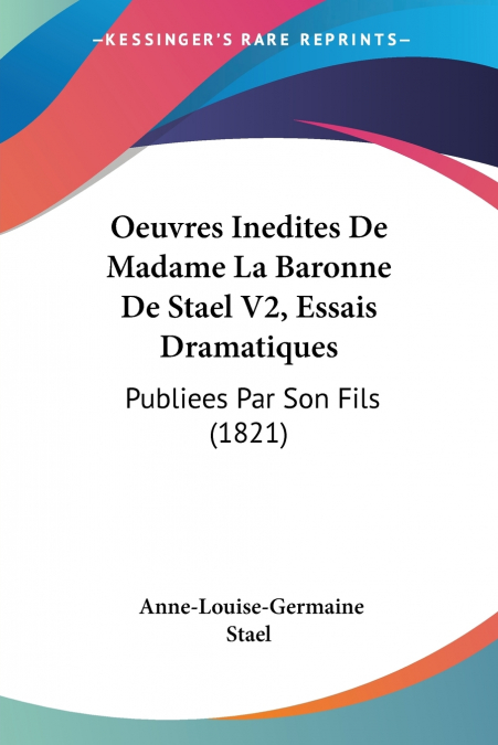 Oeuvres Inedites De Madame La Baronne De Stael V2, Essais Dramatiques