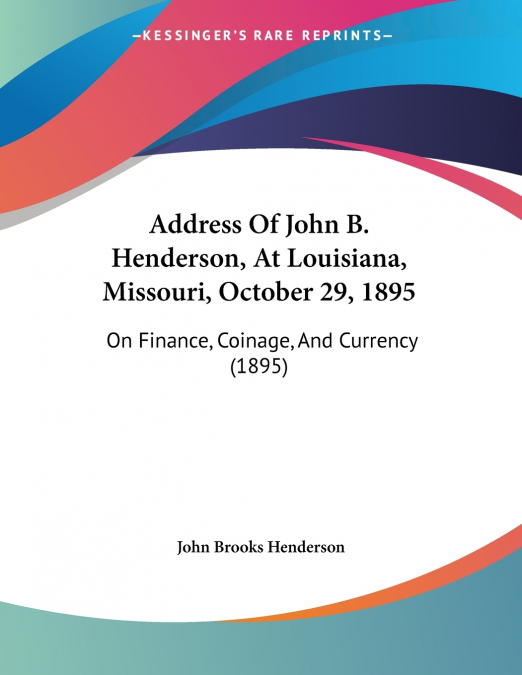 Address Of John B. Henderson, At Louisiana, Missouri, October 29, 1895