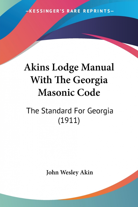Akins Lodge Manual With The Georgia Masonic Code