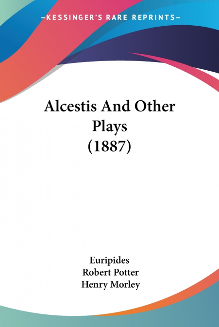 Alcestis And Other Plays (1887)