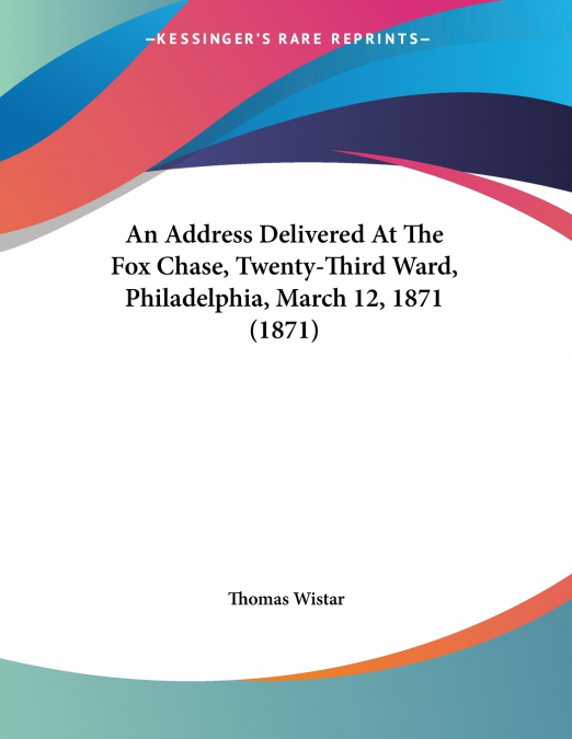 An Address Delivered At The Fox Chase, Twenty-Third Ward, Philadelphia, March 12, 1871 (1871)