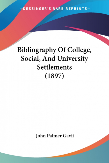 Bibliography Of College, Social, And University Settlements (1897)