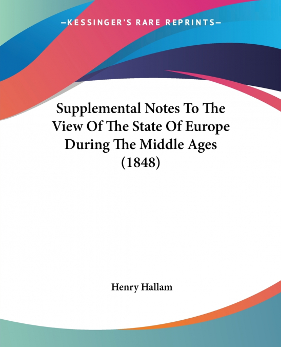 Supplemental Notes To The View Of The State Of Europe During The Middle Ages (1848)