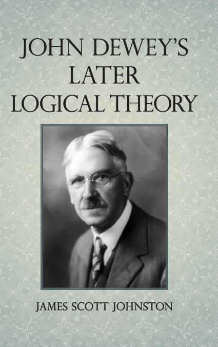 John Dewey’s Later Logical Theory