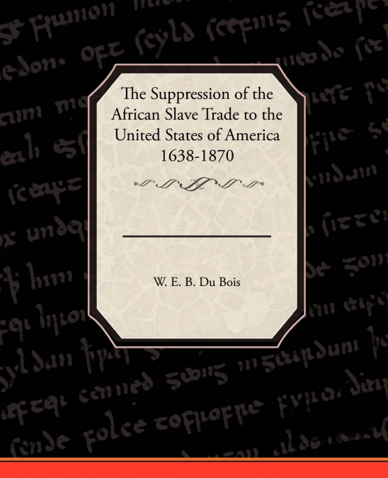 The Suppression of the African Slave Trade to the United States of America 1638 1870