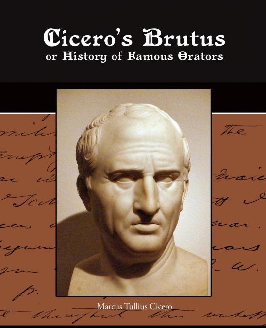 Cicero’s Brutus or History of Famous Orators