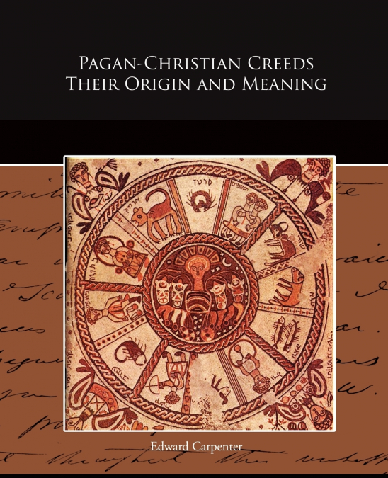 Pagan-Christian Creeds Their Origin and Meaning