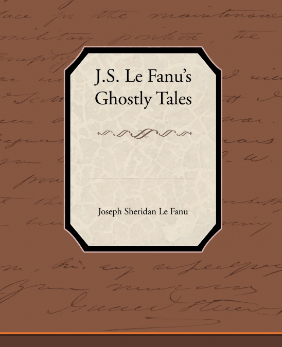 J.S. Le Fanu S Ghostly Tales