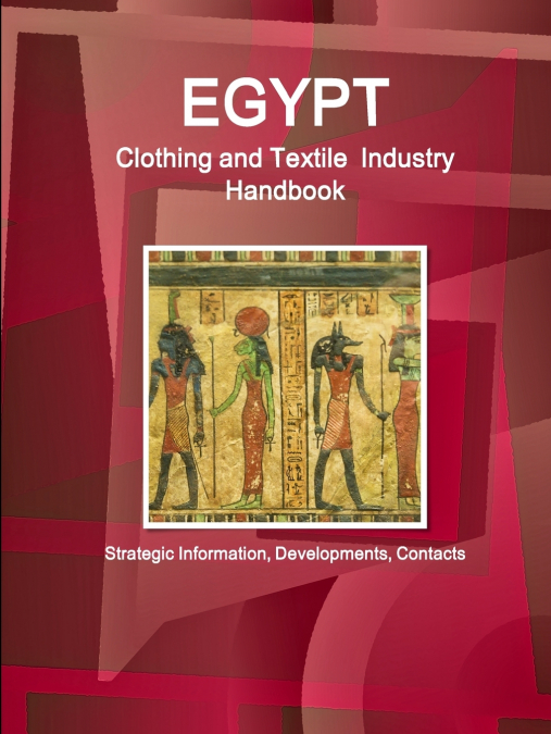 Egypt Clothing and Textile  Industry Handbook - Strategic Information, Developments, Contacts