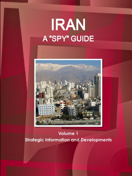 Iran A 'Spy' Guide Volume 1 Strategic Information and Developments