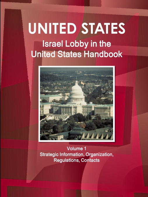Israel Lobby in the United States Handbook Volume 1 Strategic Information, Organization, Regulations, Contacts