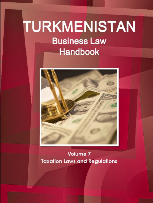Turkmenistan Business Law Handbook Volume 1 Strategic Information and Basic Laws