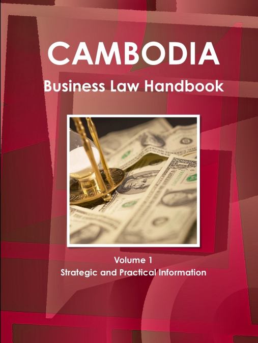 Cambodia Business Law Handbook Volume 1 Strategic and Practical Information