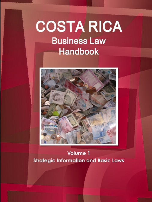 Costa Rica Business Law Handbook Volume 1 Strategic Information and Basic Laws