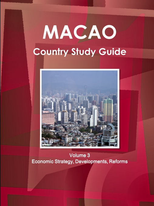 Macao Country Study Guide Volume 3 Economic Strategy, Developments, Reforms