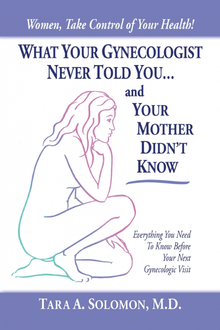 What Your Gynecologist Never Told You...And Your Mother Didn’t Know