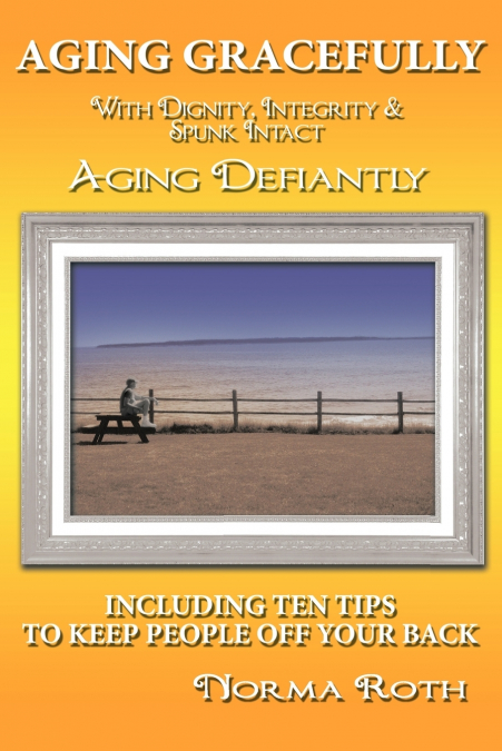 Aging Gracefully with Dignity, Integrity & Spunk Intact