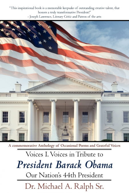 Voices I. Voices in Tribute to President Barack Obama, Our Nation’s 44th President
