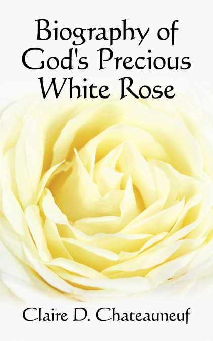 Biography of God’s Precious White Rose