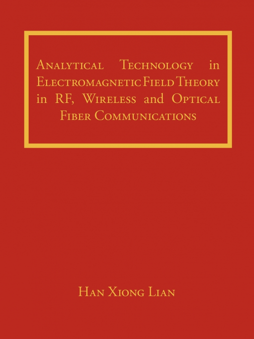Analytical Technology in Electromagnetic Field Theory in RF, Wireless and Optical Fiber Communications