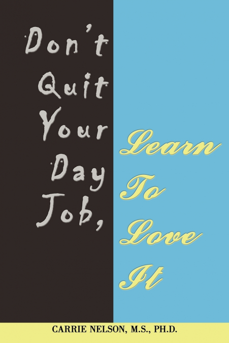 Don’t Quit Your Day Job, Learn To Love It