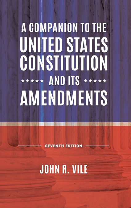 A Companion to the United States Constitution and Its Amendments