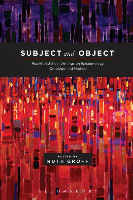 Subject and Object Frankfurt School Writings on Epistemology, Ontology, and Method