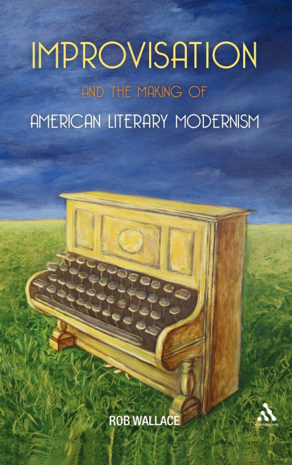 Improvisation and the Making of American Literary Modernism