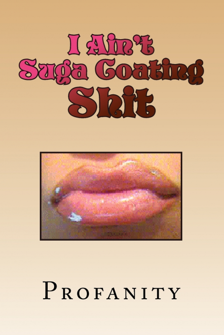 I Ain’t Suga Coating Shit