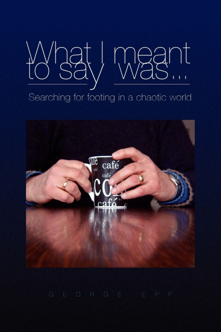 What I Meant to Say Was . . . Searching for Footing in a Chaotic World.