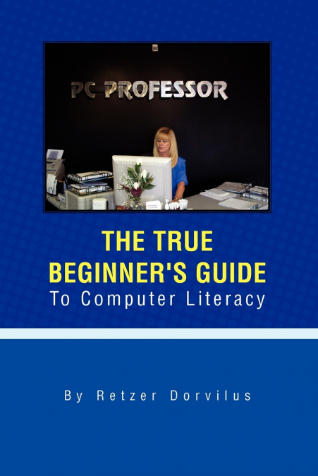 The True Beginner’s Guide To Computer Literacy