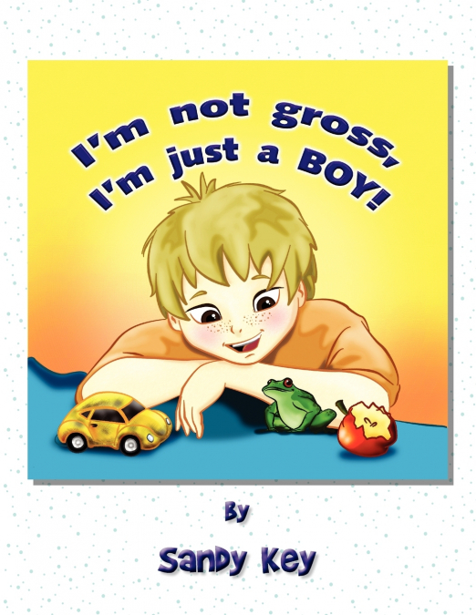 I’m Not Gross, I’m Just a Boy!