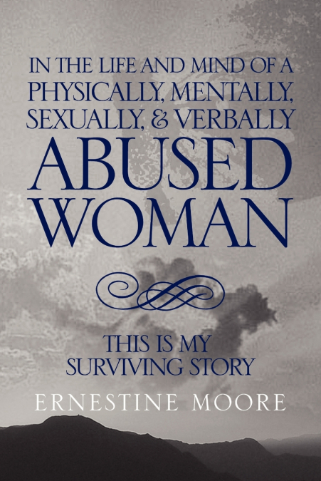 IN THE LIFE AND MIND OF A PHYSICALLY, MENTALLY, SEXUALLY,& VERBALLY ABUSED WOMAN